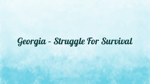 Georgia – Struggle For Survival