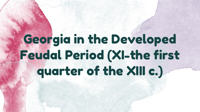 Georgia in the Developed Feudal Period (XI-the first quarter of the XIII c.)