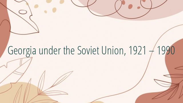 Georgia under the Soviet Union, 1921 – 1990