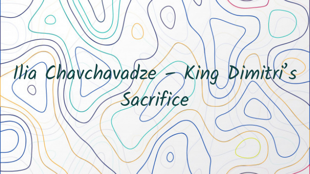 Ilia Chavchavadze – King Dimitri’s Sacrifice