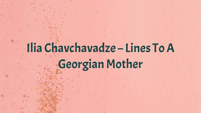 Ilia Chavchavadze – Lines To A Georgian Mother