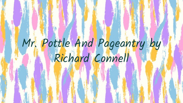 Mr. Pottle And Pageantry by Richard Connell