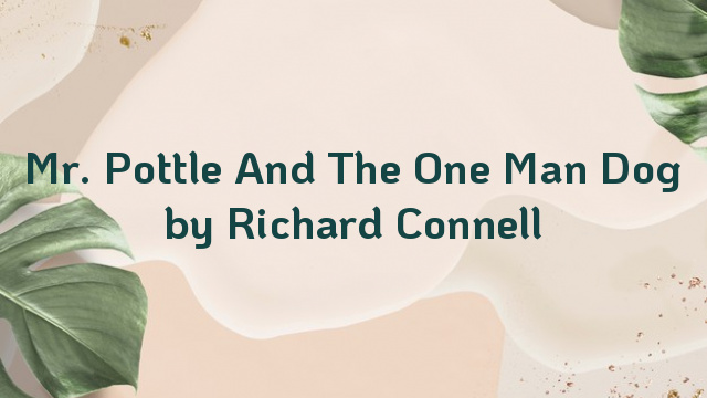 Mr. Pottle And The One Man Dog by Richard Connell