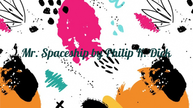 Mr. Spaceship by Philip K. Dick