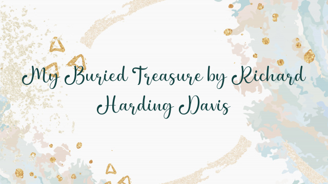 My Buried Treasure by Richard Harding Davis