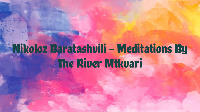 Nikoloz Baratashvili – Meditations By The River Mtkvari