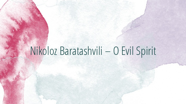 Nikoloz Baratashvili – O Evil Spirit