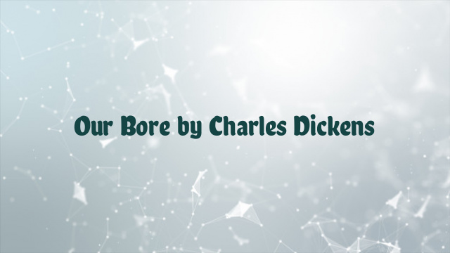 Our Bore by Charles Dickens