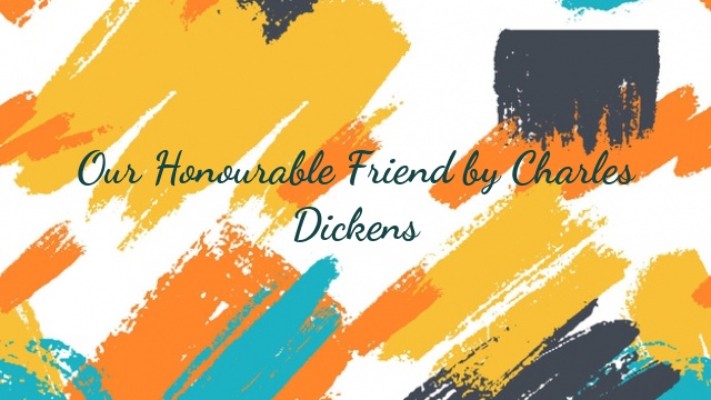 Our Honourable Friend by Charles Dickens