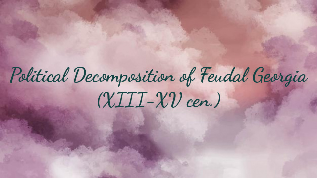 Political Decomposition of Feudal Georgia (XIII-XV cen.)