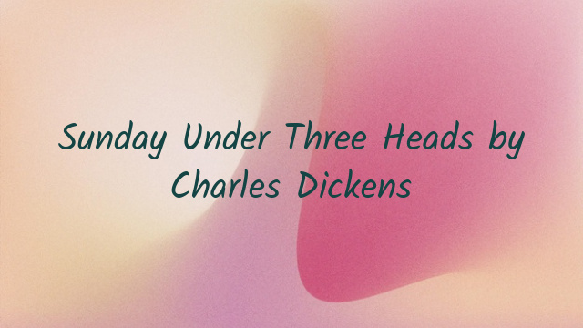 Sunday Under Three Heads by Charles Dickens