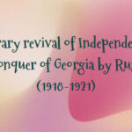 Temporary revival of Independence and reconquer of Georgia by Russia (1918-1921)