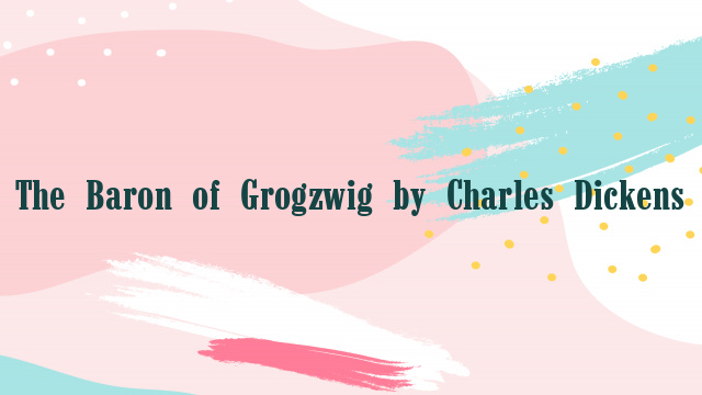 The Baron of Grogzwig by Charles Dickens