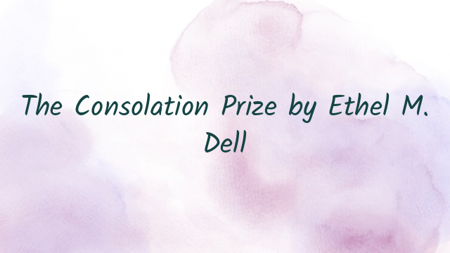 The Consolation Prize by Ethel M. Dell