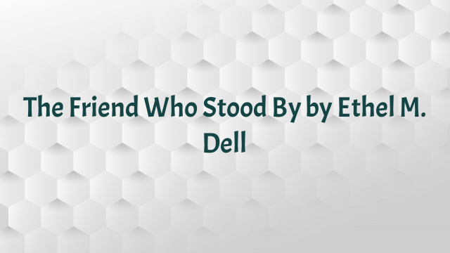 The Friend Who Stood By by Ethel M. Dell