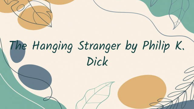 The Hanging Stranger by Philip K. Dick