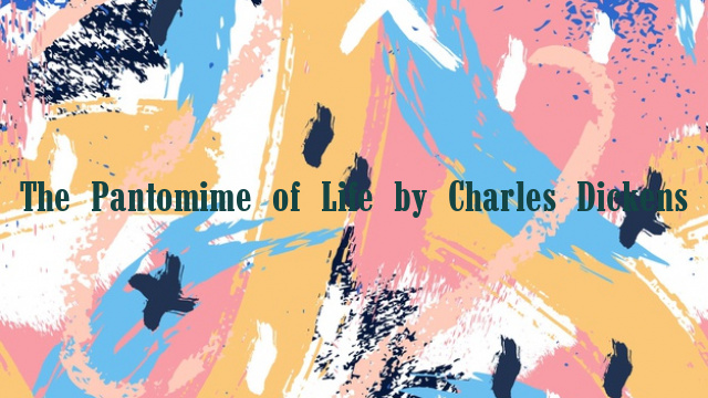 The Pantomime of Life by Charles Dickens