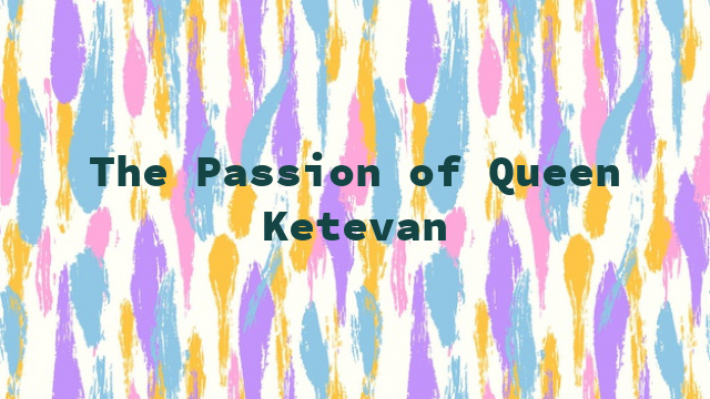 The Passion of Queen Ketevan