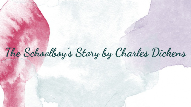 The Schoolboy’s Story by Charles Dickens