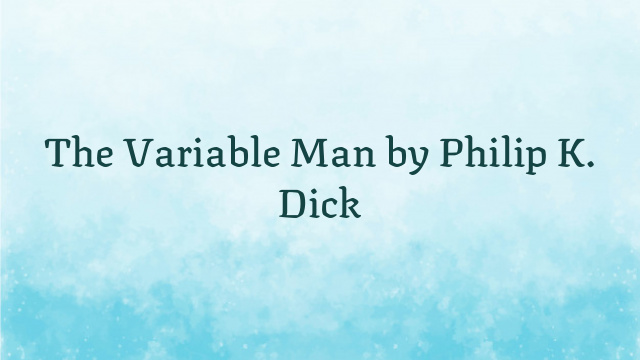 The Variable Man by Philip K. Dick