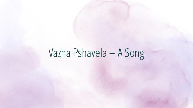 Vazha Pshavela – A Song