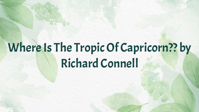 Where Is The Tropic Of Capricorn?? by Richard Connell