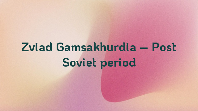 Zviad Gamsakhurdia – Post Soviet period