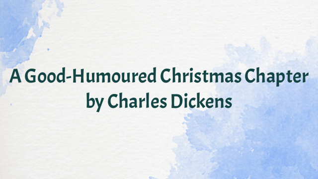 A Good-Humoured Christmas Chapter by Charles Dickens