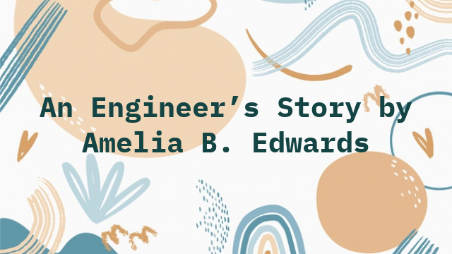 An Engineer’s Story by Amelia B. Edwards