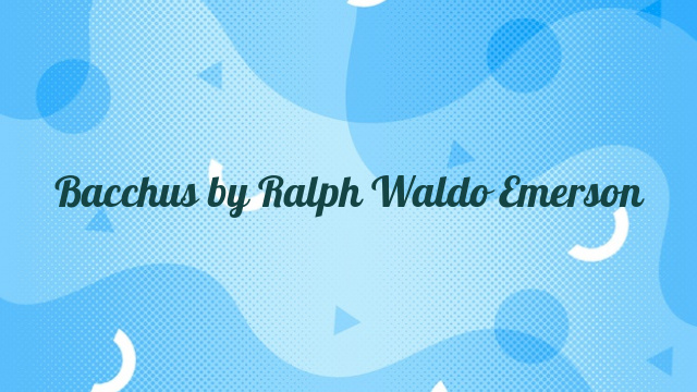 Bacchus by Ralph Waldo Emerson