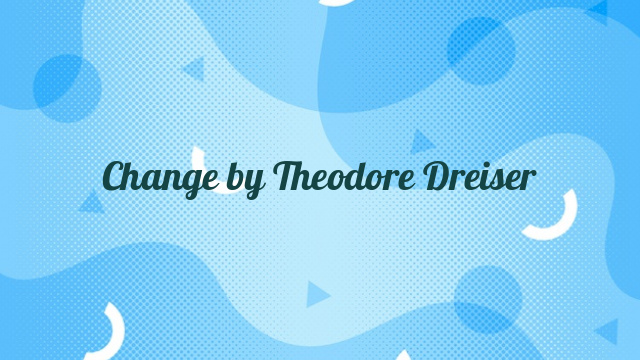 Change by Theodore Dreiser