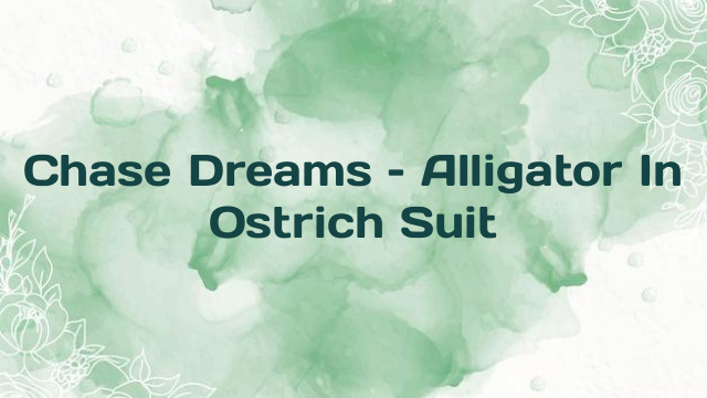 Chase Dreams – Alligator In Ostrich Suit