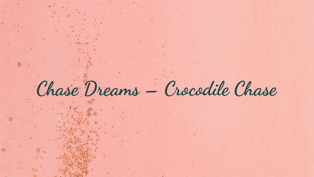 Chase Dreams – Crocodile Chase