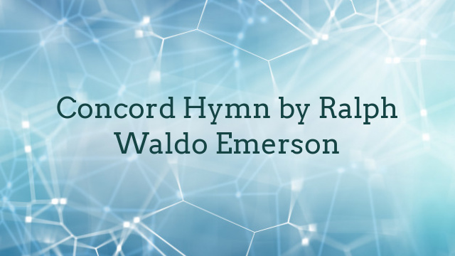 Concord Hymn by Ralph Waldo Emerson