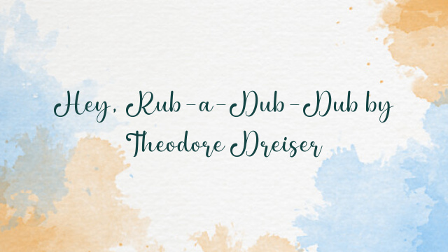 Hey, Rub-a-Dub-Dub by Theodore Dreiser