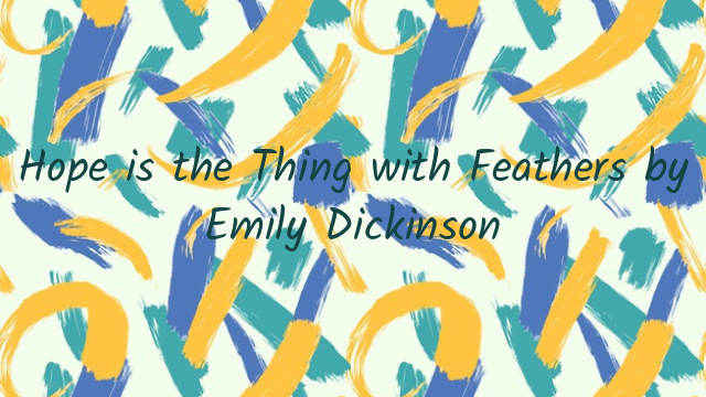 Hope is the Thing with Feathers by Emily Dickinson