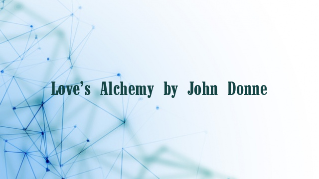 Love’s Alchemy by John Donne