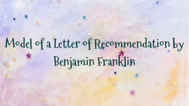 Model of a Letter of Recommendation by Benjamin Franklin