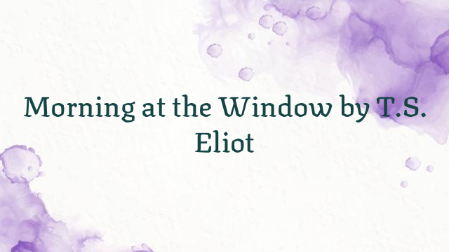 Morning at the Window by T.S. Eliot