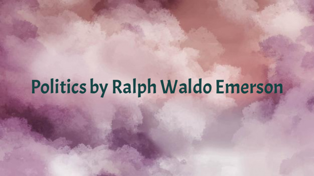 Politics by Ralph Waldo Emerson