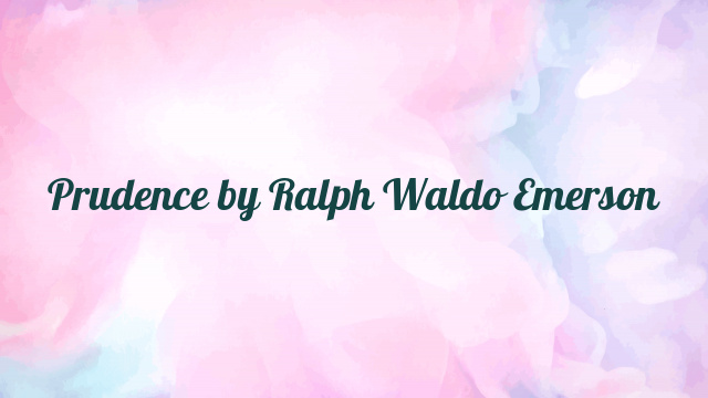 Prudence by Ralph Waldo Emerson