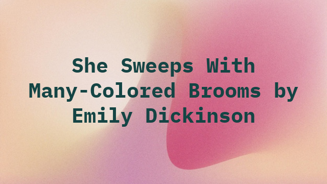 She Sweeps With Many-Colored Brooms by Emily Dickinson