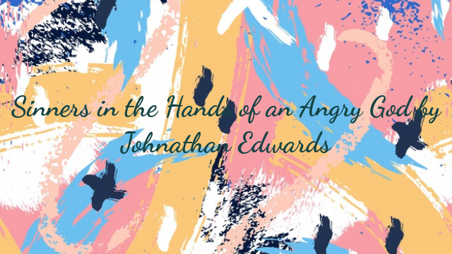 Sinners in the Hands of an Angry God by Johnathan Edwards