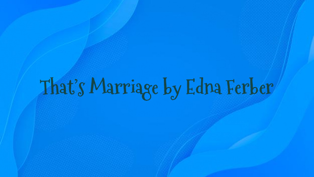 That’s Marriage by Edna Ferber