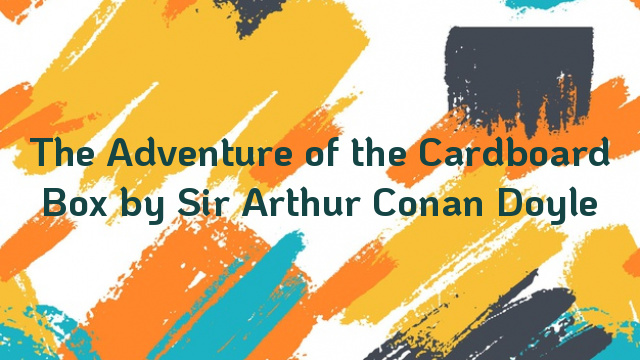 The Adventure of the Cardboard Box by Sir Arthur Conan Doyle