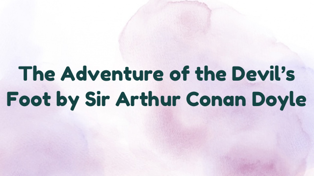 The Adventure of the Devil’s Foot by Sir Arthur Conan Doyle