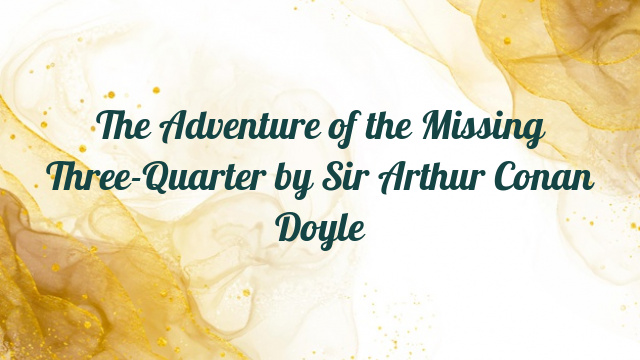 The Adventure of the Missing Three-Quarter by Sir Arthur Conan Doyle