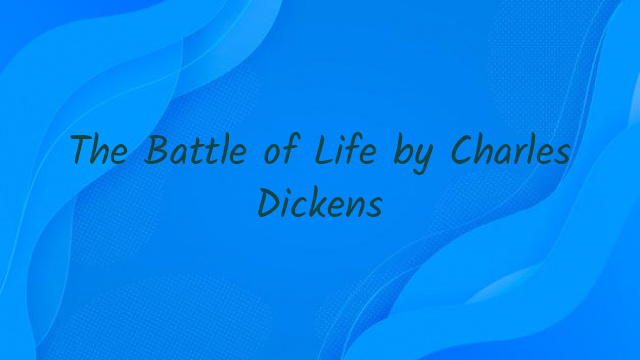 The Battle of Life by Charles Dickens