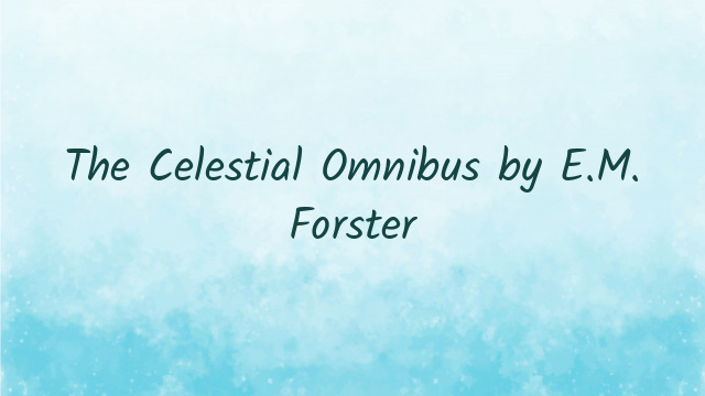 The Celestial Omnibus by E.M. Forster