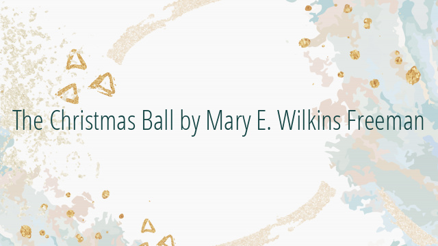 The Christmas Ball by Mary E. Wilkins Freeman